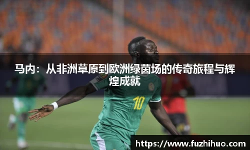 马内：从非洲草原到欧洲绿茵场的传奇旅程与辉煌成就